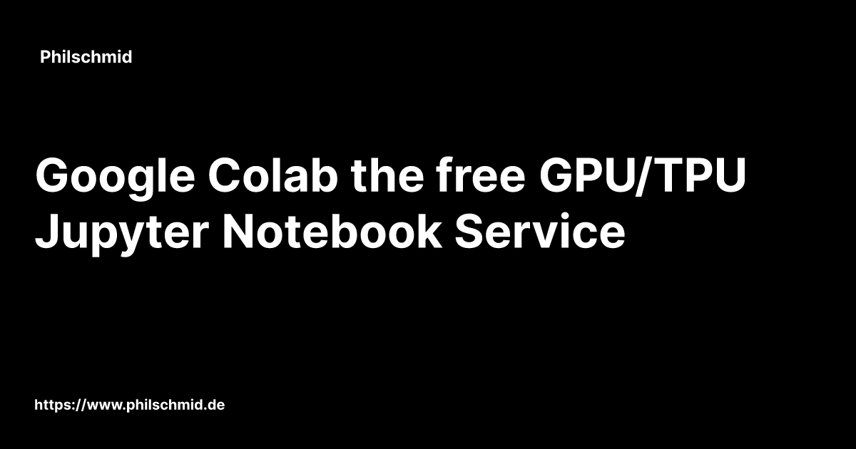 Google Colab the free GPU/TPU Jupyter Notebook Service