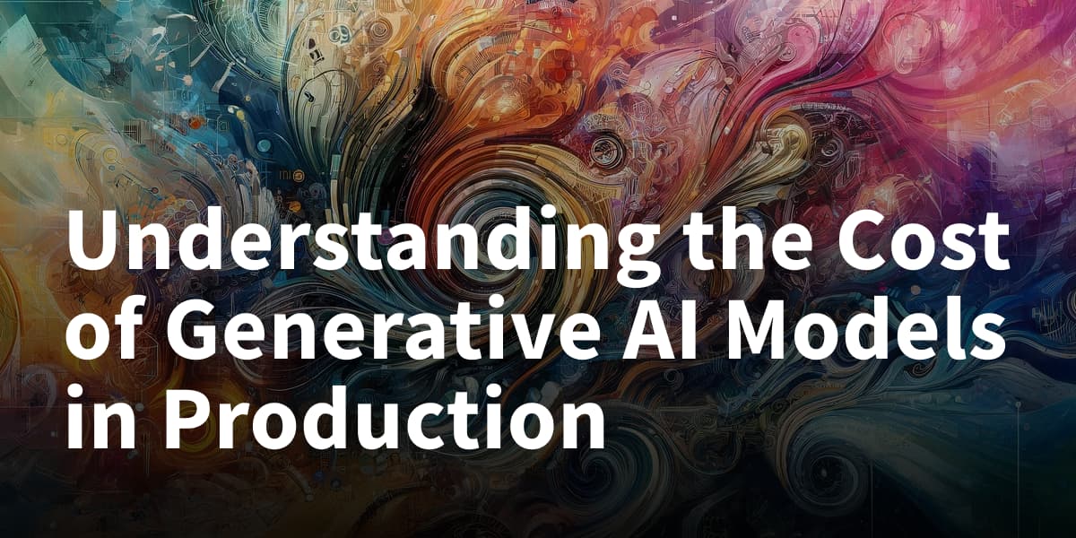 Understanding the Cost of Generative AI Models in Production (4 minute read)